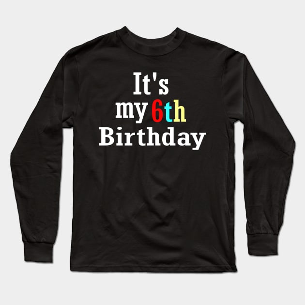 It's my 6th birthday Long Sleeve T-Shirt by ARTA-ARTS-DESIGNS